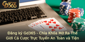 Ang Ky Gd365 Chia Khoa Mo Ra The Gioi Ca Cuoc Truc Tuyen An Toan Va Tien Loi
