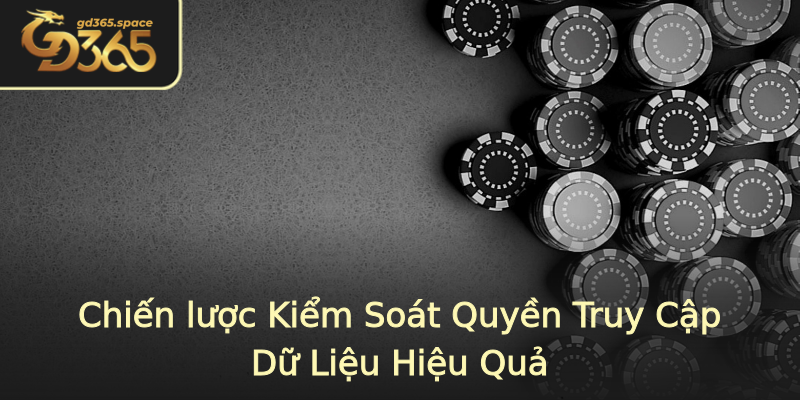 Chiến lược Kiểm Soát Quyền Truy Cập Dữ Liệu Hiệu Quả Chiến lược Kiểm Soát Quyền Truy Cập Dữ Liệu Hiệu Quả