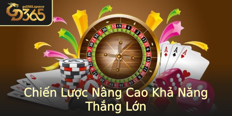Chiến Lược Nâng Cao Khả Năng Thắng Lớn Chiến Lược Nâng Cao Khả Năng Thắng Lớn