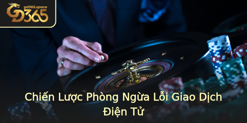 Chiến Lược Phòng Ngừa Lỗi Giao Dịch Điện Tử