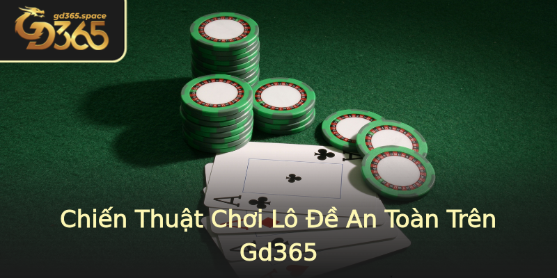 Chiến Thuật Chơi Lô Đề An Toàn Trên Gd365 Chiến Thuật Chơi Lô Đề An Toàn Trên Gd365