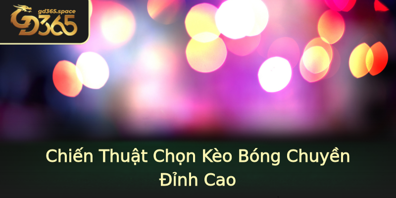 Chiến Thuật Chọn Kèo Bóng Chuyền Đỉnh Cao Chiến Thuật Chọn Kèo Bóng Chuyền Đỉnh Cao