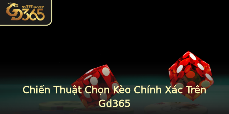Chiến Thuật Chọn Kèo Chính Xác Trên Gd365 Chiến Thuật Chọn Kèo Chính Xác Trên Gd365