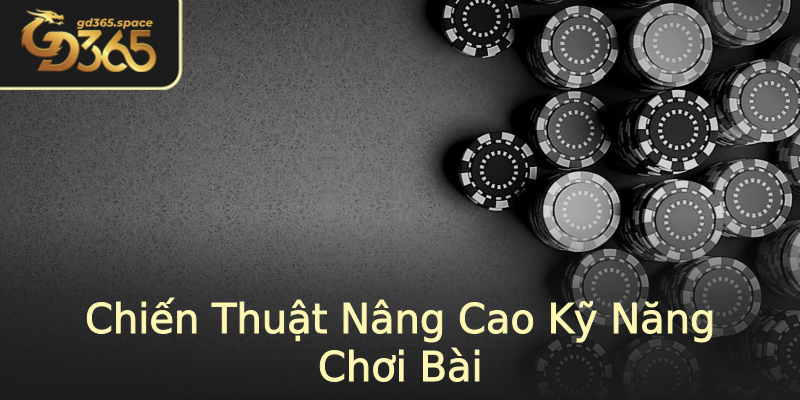 Chiến Thuật Nâng Cao Kỹ Năng Chơi Bài Chiến Thuật Nâng Cao Kỹ Năng Chơi Bài