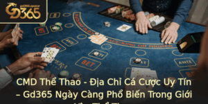 Cmd The Thao Ia Chi Ca Cuoc Uy Tin Gd365 Ngay Cang Pho Bien Trong Gioi Yeu The Thao