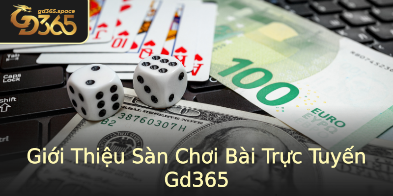 Giới Thiệu Sàn Chơi Bài Trực Tuyến Gd365 Giới Thiệu Sàn Chơi Bài Trực Tuyến Gd365