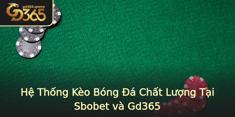 Hệ Thống Kèo Bóng Đá Chất Lượng Tại Sbobet và Gd365 Hệ Thống Kèo Bóng Đá Chất Lượng Tại Sbobet và Gd365