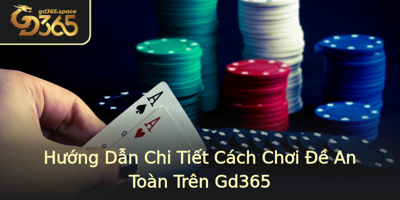 Hướng Dẫn Chi Tiết Cách Chơi Đề An Toàn Trên Gd365