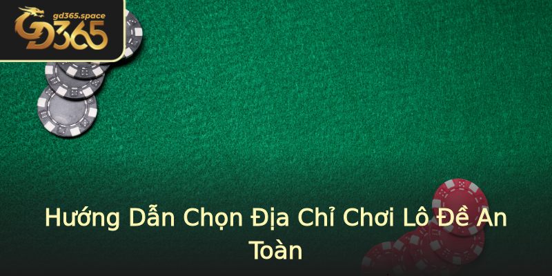 Hướng Dẫn Chọn Địa Chỉ Chơi Lô Đề An Toàn Hướng Dẫn Chọn Địa Chỉ Chơi Lô Đề An Toàn
