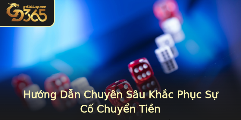 Hướng Dẫn Chuyên Sâu Khắc Phục Sự Cố Chuyển Tiền