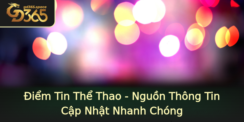 Điểm Tin Thể Thao - Nguồn Thông Tin Cập Nhật Nhanh Chóng Điểm Tin Thể Thao - Nguồn Thông Tin Cập Nhật Nhanh Chóng