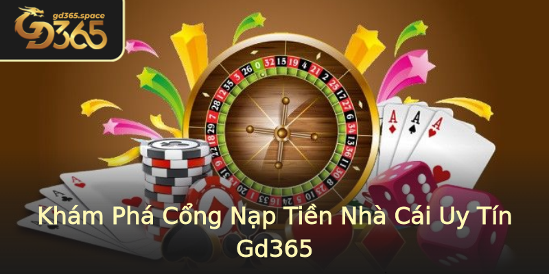 Khám Phá Cổng Nạp Tiền Nhà Cái Uy Tín Gd365 Khám Phá Cổng Nạp Tiền Nhà Cái Uy Tín Gd365
