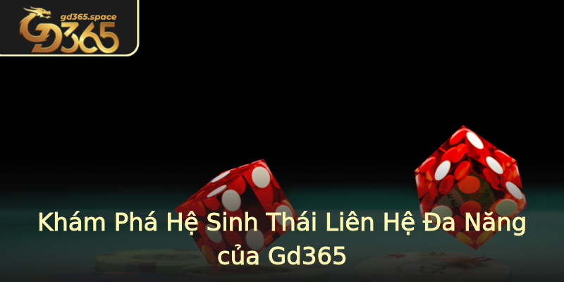 Khám Phá Hệ Sinh Thái Liên Hệ Đa Năng của Gd365 Khám Phá Hệ Sinh Thái Liên Hệ Đa Năng của Gd365
