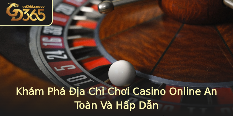 Khám Phá Địa Chỉ Chơi Casino Online An Toàn Và Hấp Dẫn Khám Phá Địa Chỉ Chơi Casino Online An Toàn Và Hấp Dẫn