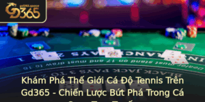 Kham Pha The Gioi Ca O Tennis Tren Gd365 Chien Luoc But Pha Trong Ca Cuoc Truc Tuyen