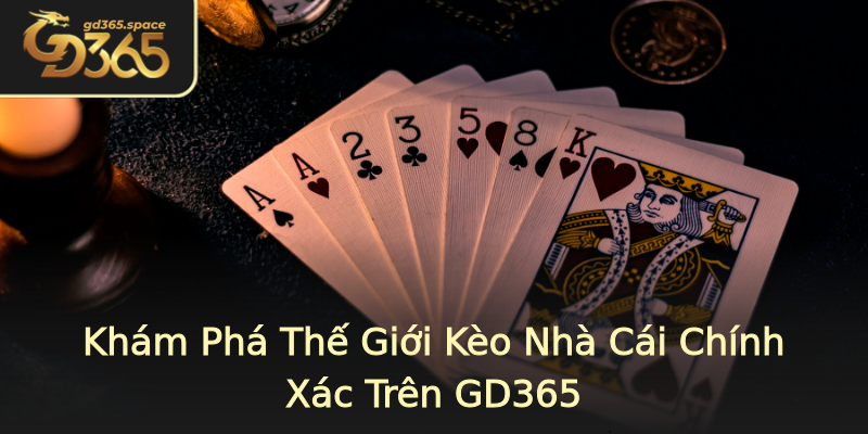 Khám Phá Thế Giới Kèo Nhà Cái Chính Xác Trên GD365 Khám Phá Thế Giới Kèo Nhà Cái Chính Xác Trên GD365