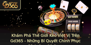 Kham Pha The Gioi Keo Viet Vi Tren Gd365 Nhung Bi Quyet Chinh Phuc Inh Cao Ca Cuoc