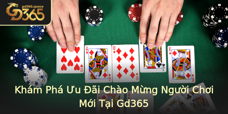 Khám Phá Ưu Đãi Chào Mừng Người Chơi Mới Tại Gd365 Khám Phá Ưu Đãi Chào Mừng Người Chơi Mới Tại Gd365
