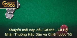 Khuyen Mai Nap Au Gd365 Co Hoi Nhan Thuong Hap Dan Va Chien Luoc Toi Uu Bonus 3