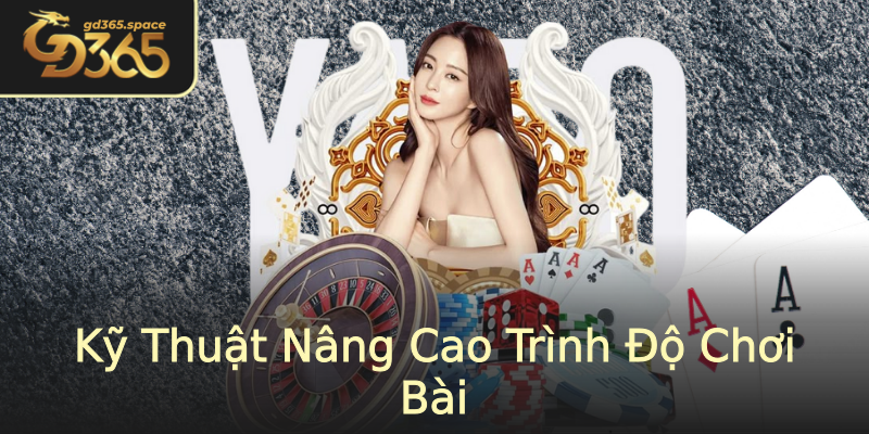 Kỹ Thuật Nâng Cao Trình Độ Chơi Bài