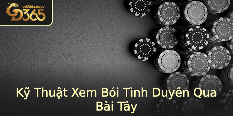 Kỹ Thuật Xem Bói Tình Duyên Qua Bài Tây Kỹ Thuật Xem Bói Tình Duyên Qua Bài Tây