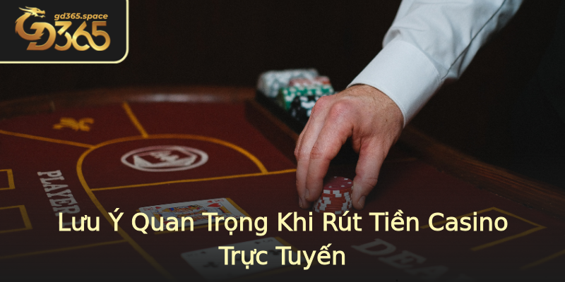 Lưu Ý Quan Trọng Khi Rút Tiền Casino Trực Tuyến Lưu Ý Quan Trọng Khi Rút Tiền Casino Trực Tuyến