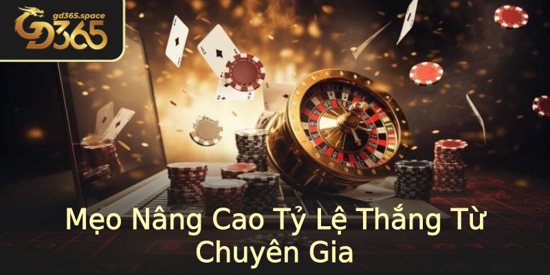 Mẹo Nâng Cao Tỷ Lệ Thắng Từ Chuyên Gia