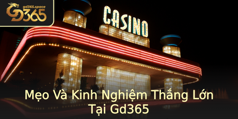 Mẹo Và Kinh Nghiệm Thắng Lớn Tại Gd365 Mẹo Và Kinh Nghiệm Thắng Lớn Tại Gd365