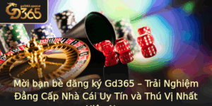 Moi Ban Be Ang Ky Gd365 Trai Nghiem Ang Cap Nha Cai Uy Tin Va Thu Vi Nhat Hien Nay 2