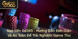 Nap Tien Gd365 Huong Dan On Gian Va An Toan E Trai Nghiem Game Thu Gian Muot Ma