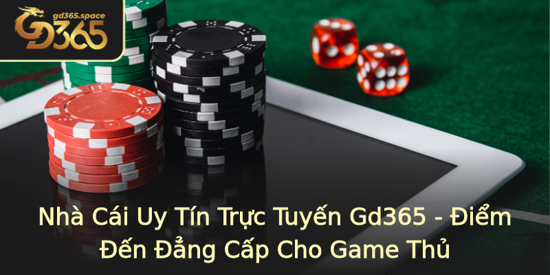 Nhà Cái Uy Tín Trực Tuyến Gd365 - Điểm Đến Đẳng Cấp Cho Game Thủ Nhà Cái Uy Tín Trực Tuyến Gd365 - Điểm Đến Đẳng Cấp Cho Game Thủ