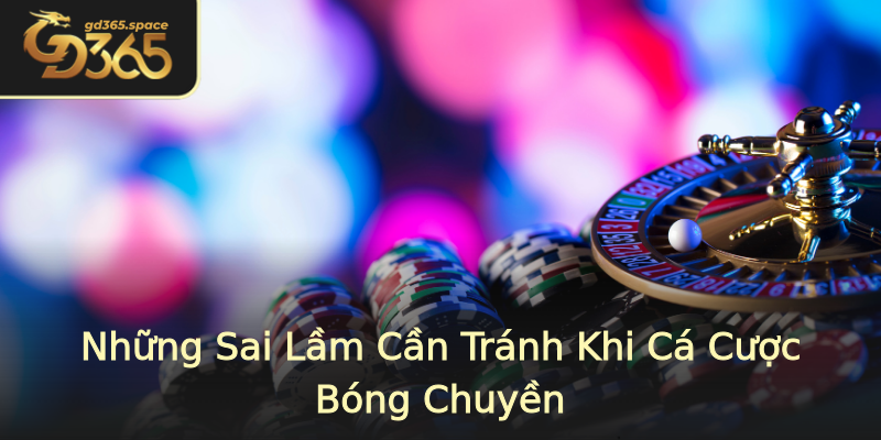 Những Sai Lầm Cần Tránh Khi Cá Cược Bóng Chuyền Những Sai Lầm Cần Tránh Khi Cá Cược Bóng Chuyền
