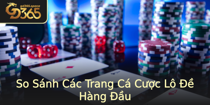 So Sánh Các Trang Cá Cược Lô Đề Hàng Đầu So Sánh Các Trang Cá Cược Lô Đề Hàng Đầu