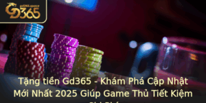 Tang Tien Gd365 Kham Pha Cap Nhat Moi Nhat 2025 Giup Game Thu Tiet Kiem Chi Phi