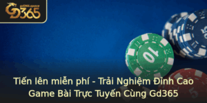 Tien Len Mien Phi Trai Nghiem Inh Cao Game Bai Truc Tuyen Cung Gd365