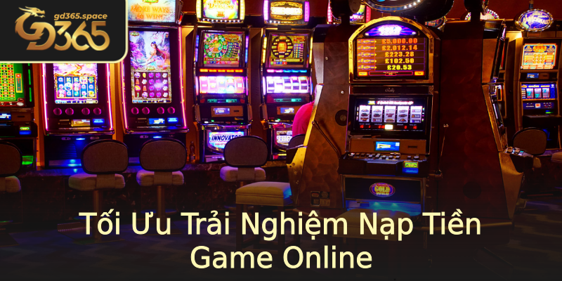 Tối Ưu Trải Nghiệm Nạp Tiền Game Online Tối Ưu Trải Nghiệm Nạp Tiền Game Online