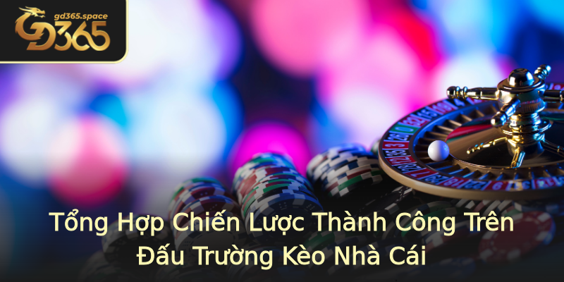 Tổng Hợp Chiến Lược Thành Công Trên Đấu Trường Kèo Nhà Cái Tổng Hợp Chiến Lược Thành Công Trên Đấu Trường Kèo Nhà Cái