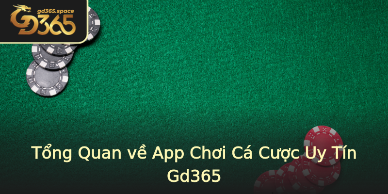 Tổng Quan về App Chơi Cá Cược Uy Tín Gd365 Tổng Quan về App Chơi Cá Cược Uy Tín Gd365
