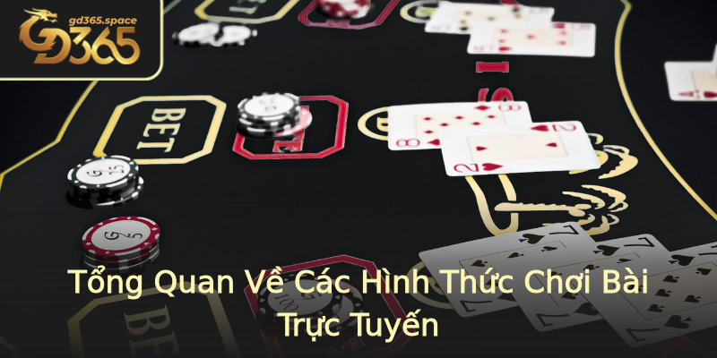 Tổng Quan Về Các Hình Thức Chơi Bài Trực Tuyến Tổng Quan Về Các Hình Thức Chơi Bài Trực Tuyến