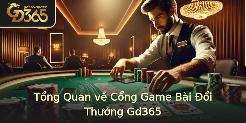 Tổng Quan về Cổng Game Bài Đổi Thưởng Gd365 Tổng Quan về Cổng Game Bài Đổi Thưởng Gd365
