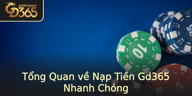 Tổng Quan về Nạp Tiền Gd365 Nhanh Chóng Tổng Quan về Nạp Tiền Gd365 Nhanh Chóng