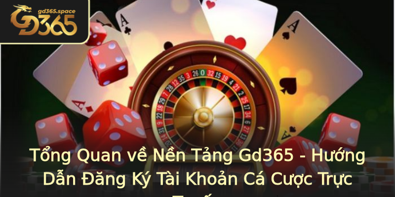 Tổng Quan về Nền Tảng Gd365 - Hướng Dẫn Đăng Ký Tài Khoản Cá Cược Trực Tuyến Tổng Quan về Nền Tảng Gd365 - Hướng Dẫn Đăng Ký Tài Khoản Cá Cược Trực Tuyến