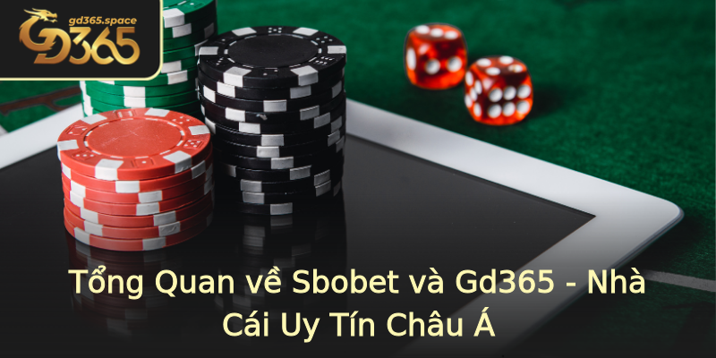Tổng Quan về Sbobet và Gd365 - Nhà Cái Uy Tín Châu Á Tổng Quan về Sbobet và Gd365 - Nhà Cái Uy Tín Châu Á