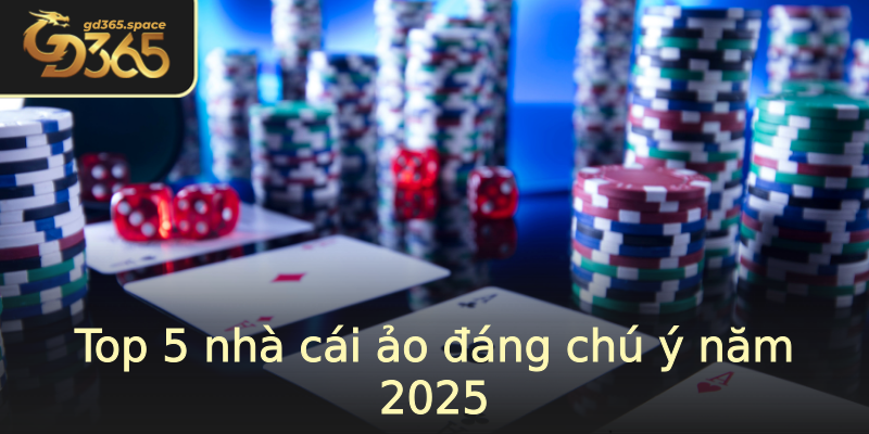 Top 5 nhà cái ảo đáng chú ý năm 2025 Top 5 nhà cái ảo đáng chú ý năm 2025