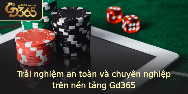 Trải nghiệm an toàn và chuyên nghiệp trên nền tảng Gd365 Trải nghiệm an toàn và chuyên nghiệp trên nền tảng Gd365