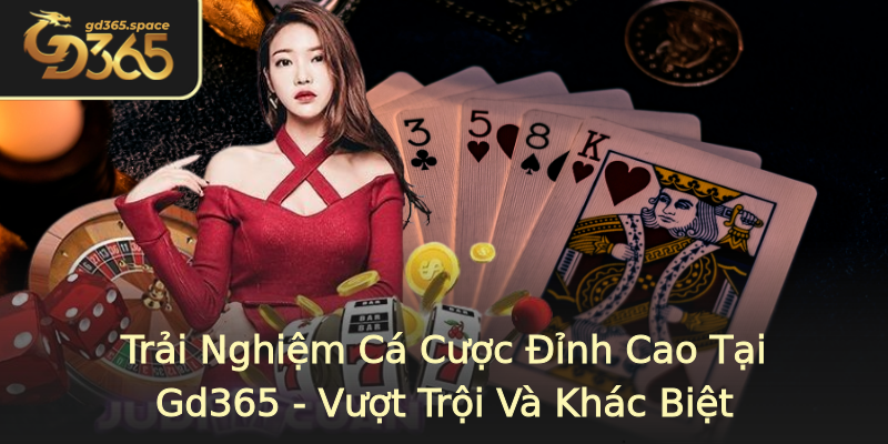 Trải Nghiệm Cá Cược Đỉnh Cao Tại Gd365 - Vượt Trội Và Khác Biệt Trải Nghiệm Cá Cược Đỉnh Cao Tại Gd365 - Vượt Trội Và Khác Biệt