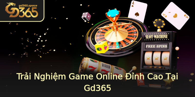 Trải Nghiệm Game Online Đỉnh Cao Tại Gd365 Trải Nghiệm Game Online Đỉnh Cao Tại Gd365
