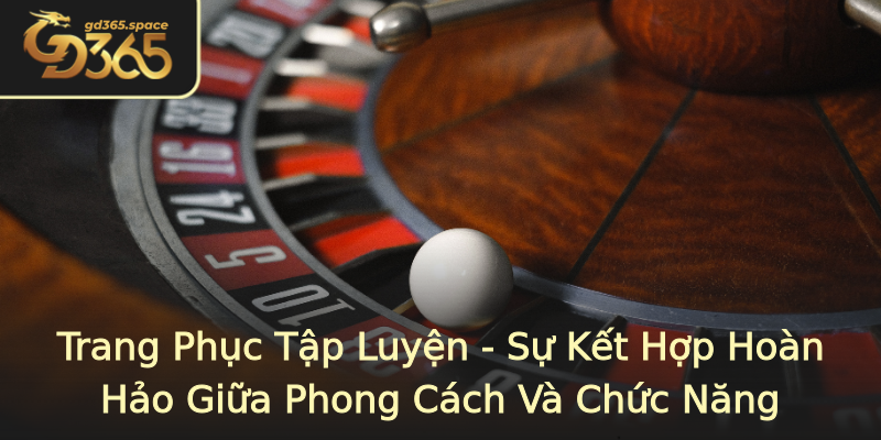 Trang Phục Tập Luyện - Sự Kết Hợp Hoàn Hảo Giữa Phong Cách Và Chức Năng